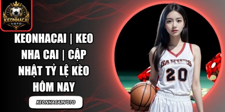 KEONHACAI fornoon | Tỷ Lệ Kèo Nhà Cái Trực Tiếp, Kèo Nhà Cái 5 Hôm Nay 2 Keonhacai